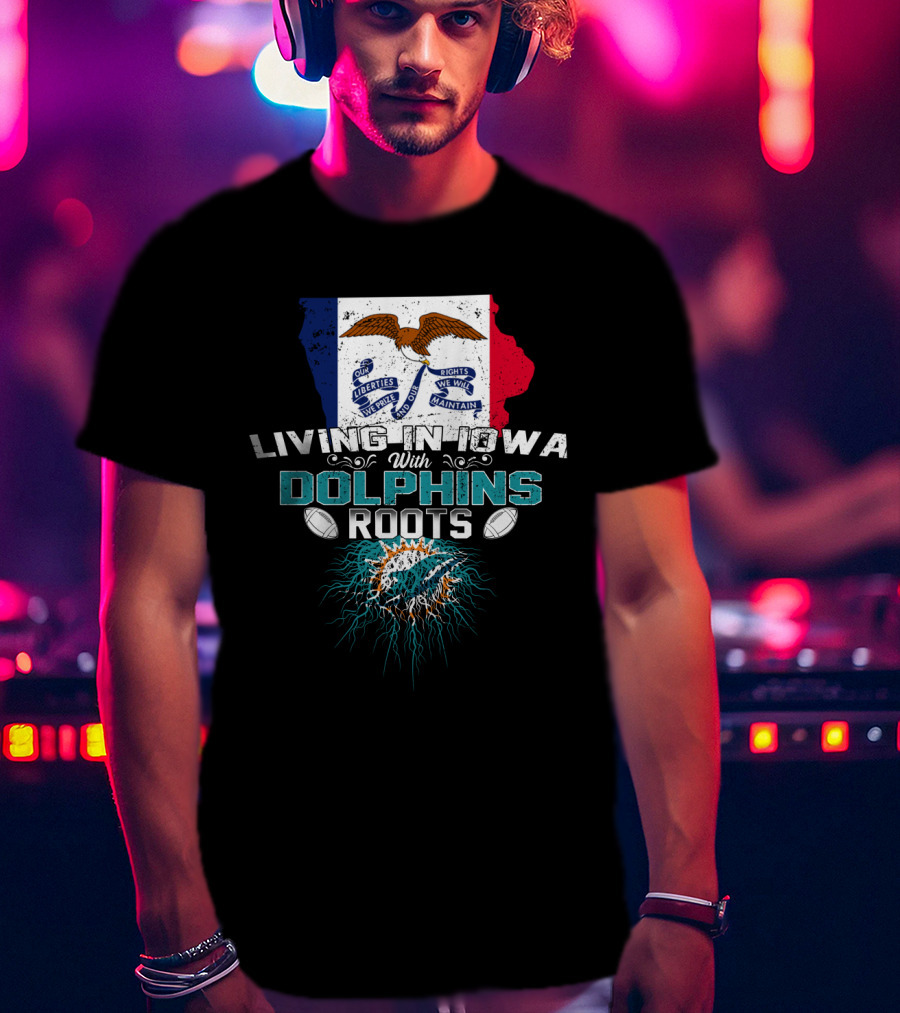 Living In Iowa With Miami Dolphins Roots Flag T-Shirt