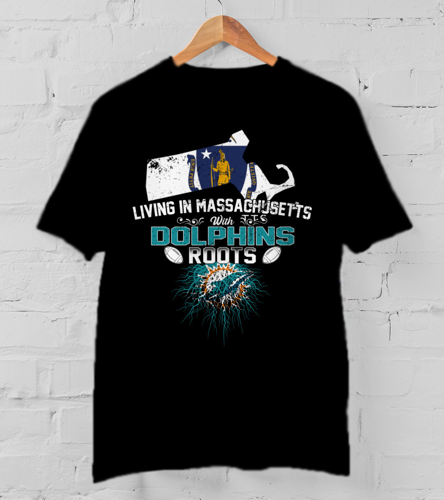 Living In Massachusetts With Miami Dolphins Roots Football T-Shirt