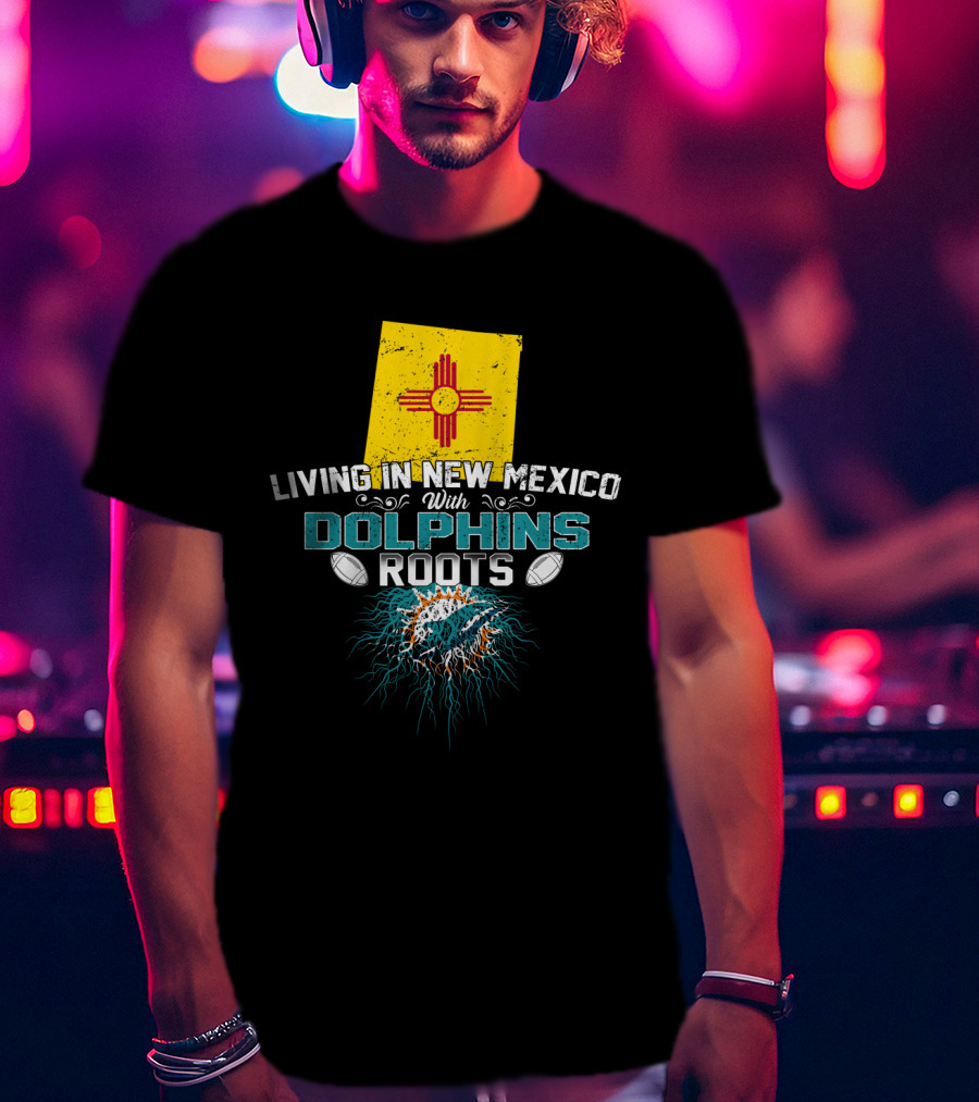 Living In New Mexico With Miami Dolphins Roots And Zia T-Shirt