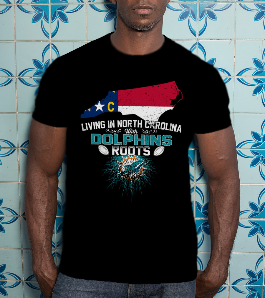 Living In North Carolina With Miami Dolphins Roots Panthers Flag Connection T-Shirt