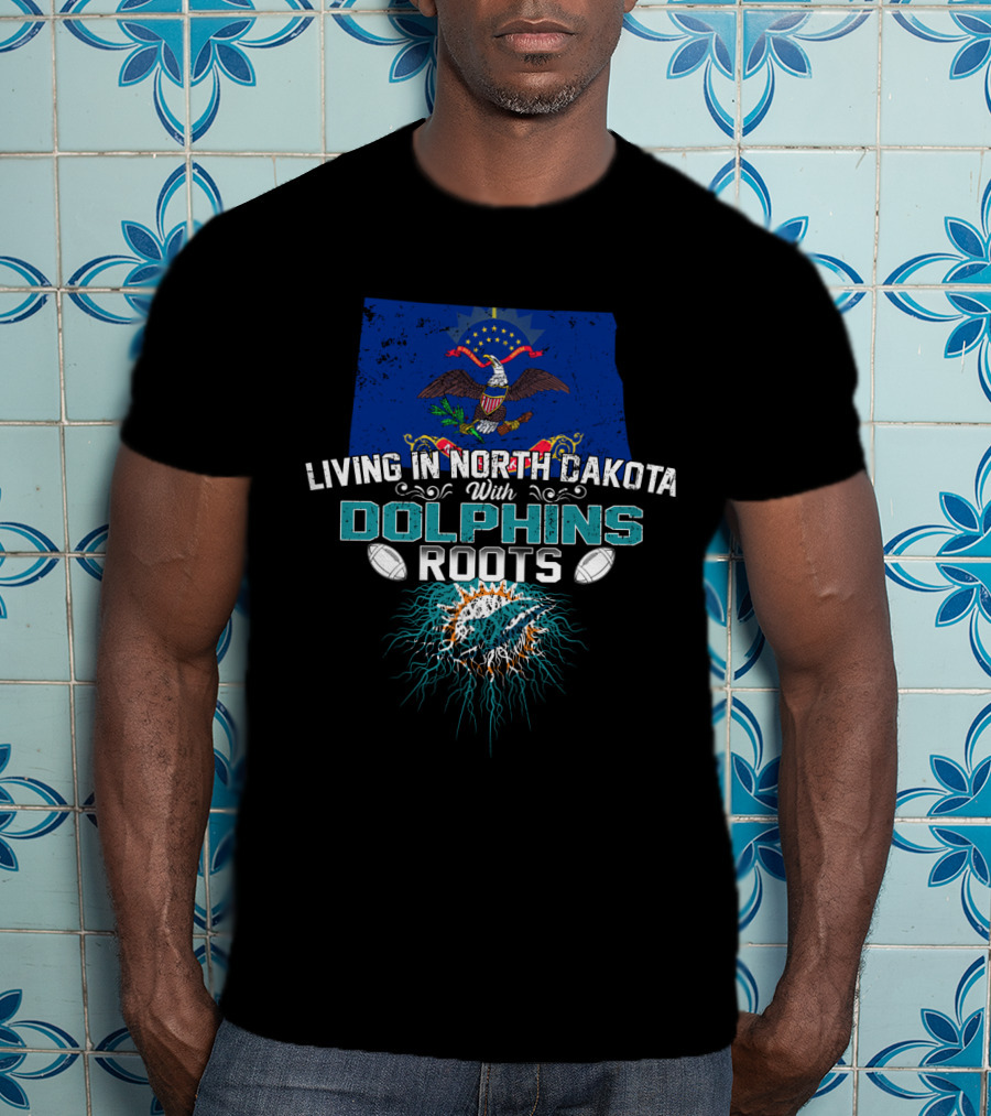 Living In North Dakota With Miami Dolphins Roots Flag And Football Elements T-Shirt
