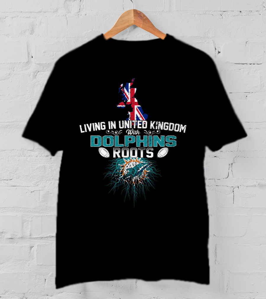 Living In United Kingdom With Dolphins Roots NFL T-Shirt
