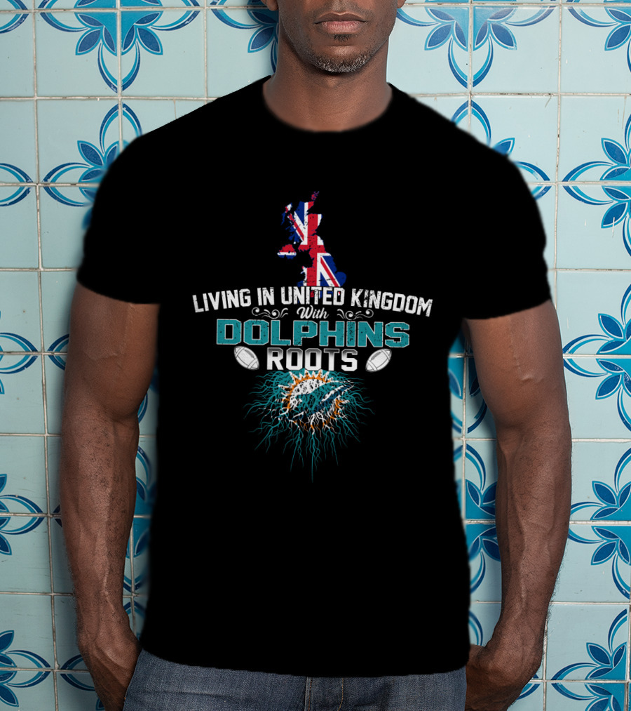 Living In United Kingdom With Dolphins Roots NFL T-Shirt