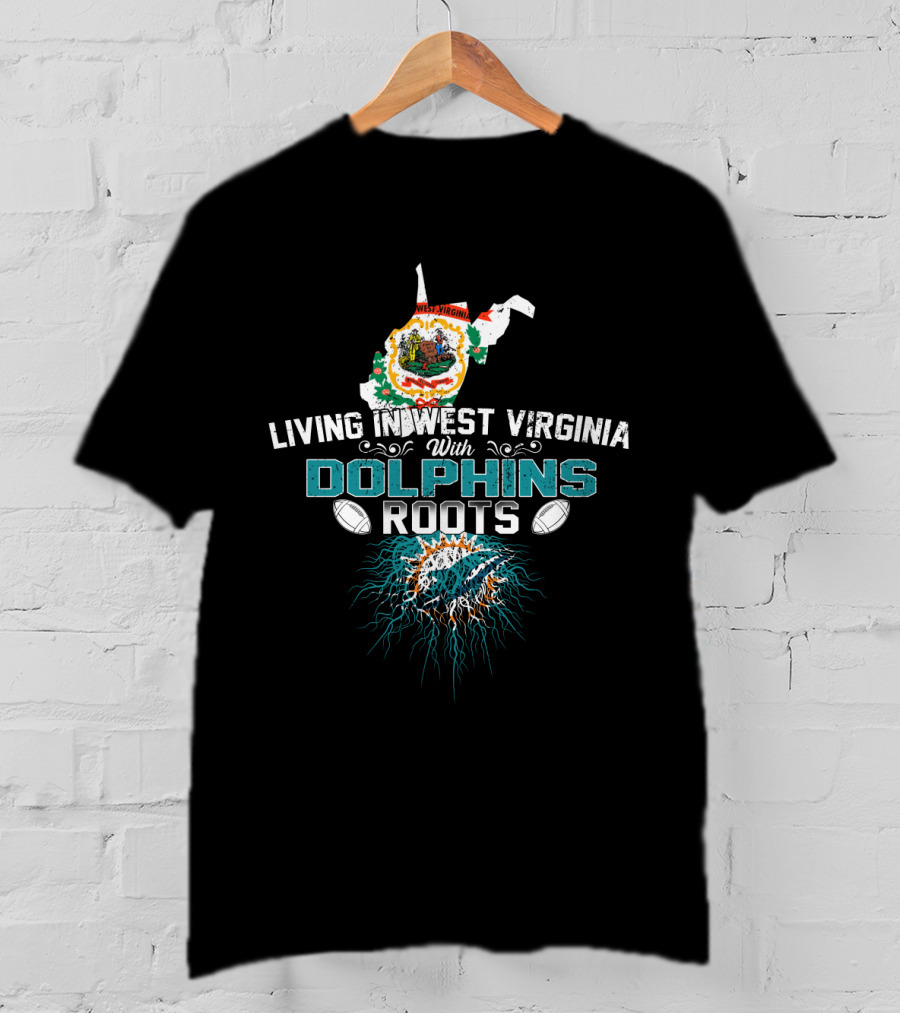 Living In West Virginia With Miami Dolphins Roots Football Fan T-Shirt