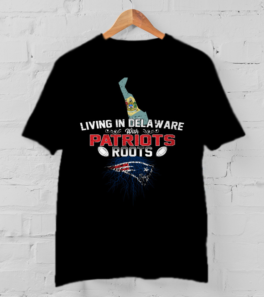 Living In Delaware With New England Patriots Roots Logo And Map T-Shirt