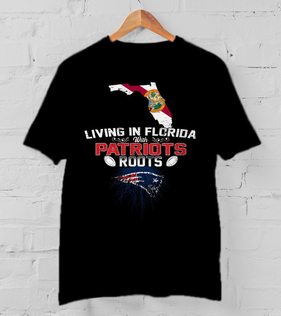 Living In Florida With Patriots Roots Florida State Flag And Patriots T-Shirt