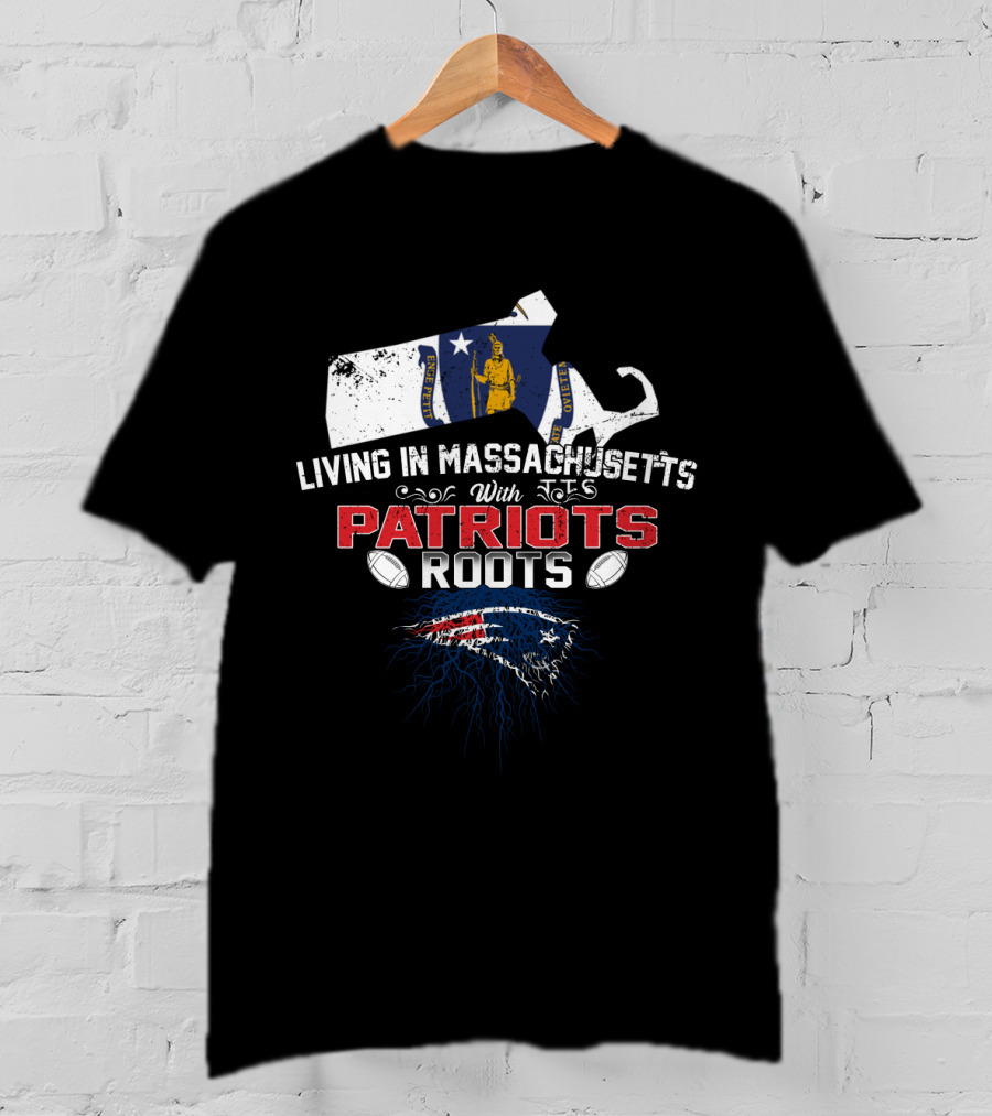 Living In Massachusetts With Patriots Roots New England Football T-Shirt
