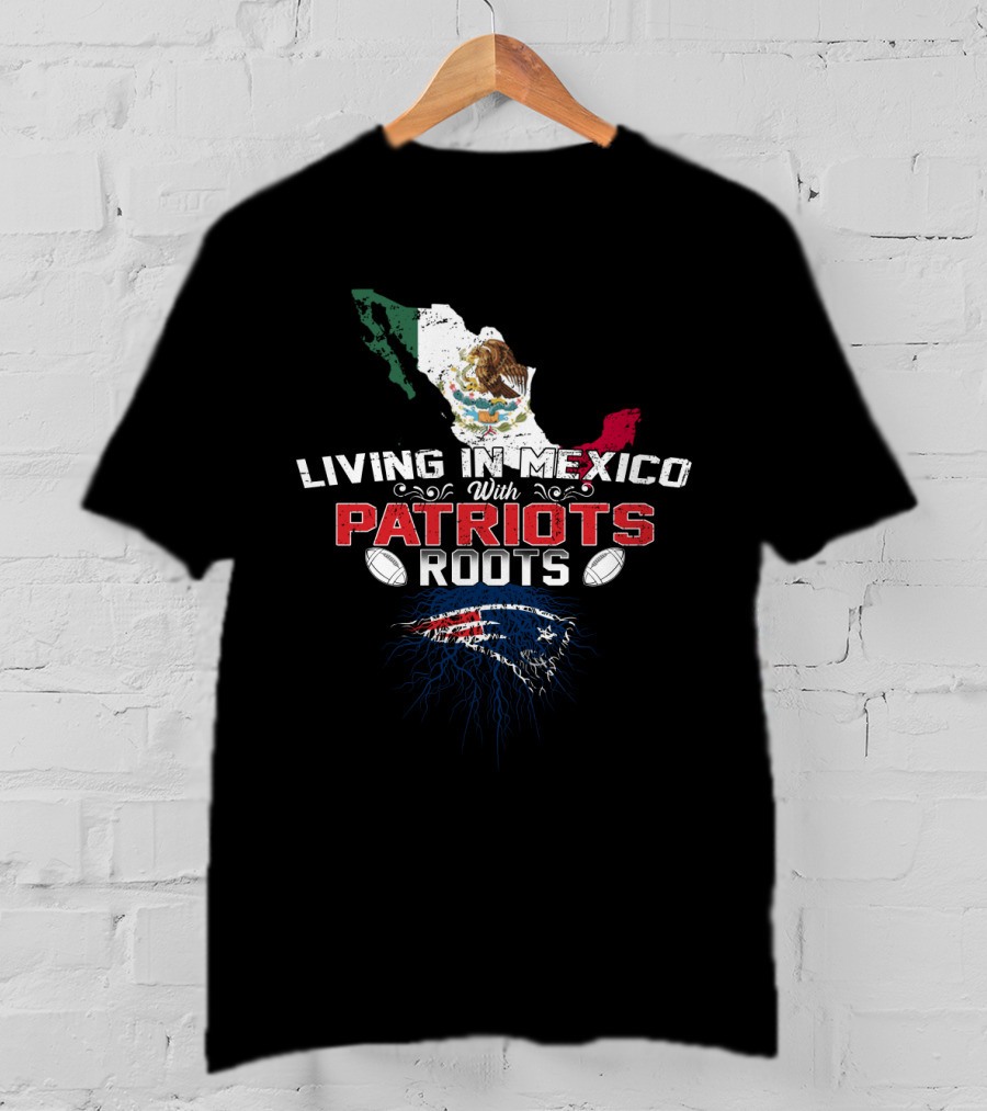 Living In Mexico With Patriots Roots NFL Mexican Flag Map T-Shirt