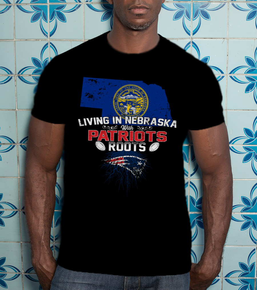 Living In Nebraska State With New England Patriots Roots T-Shirt