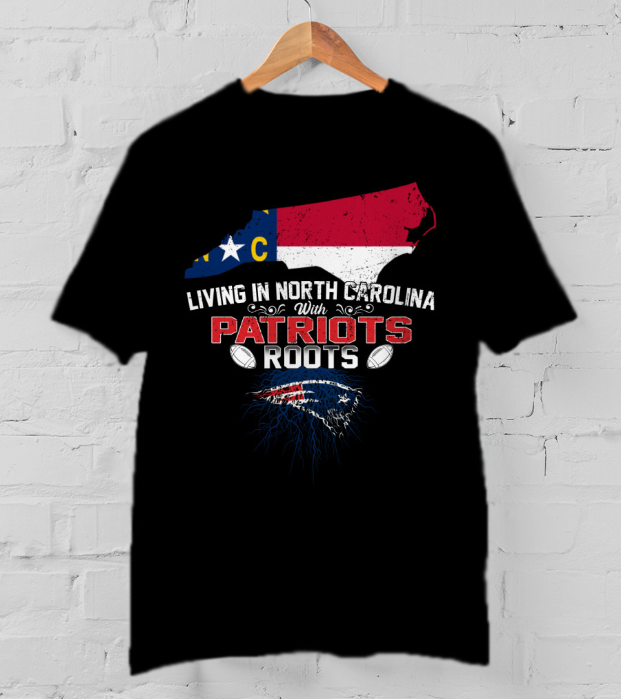 Living In North Carolina With Patriots Roots North Carolina Flag And Football T-Shirt