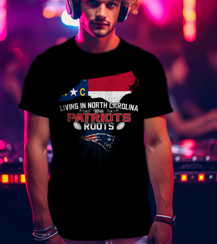 Living In North Carolina With Patriots Roots North Carolina Flag And Football T-Shirt