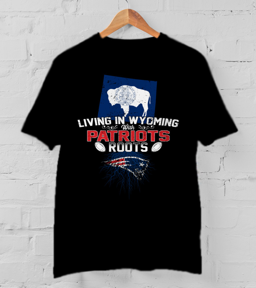 Living In Wyoming With Patriots Roots Football Heritage T-Shirt