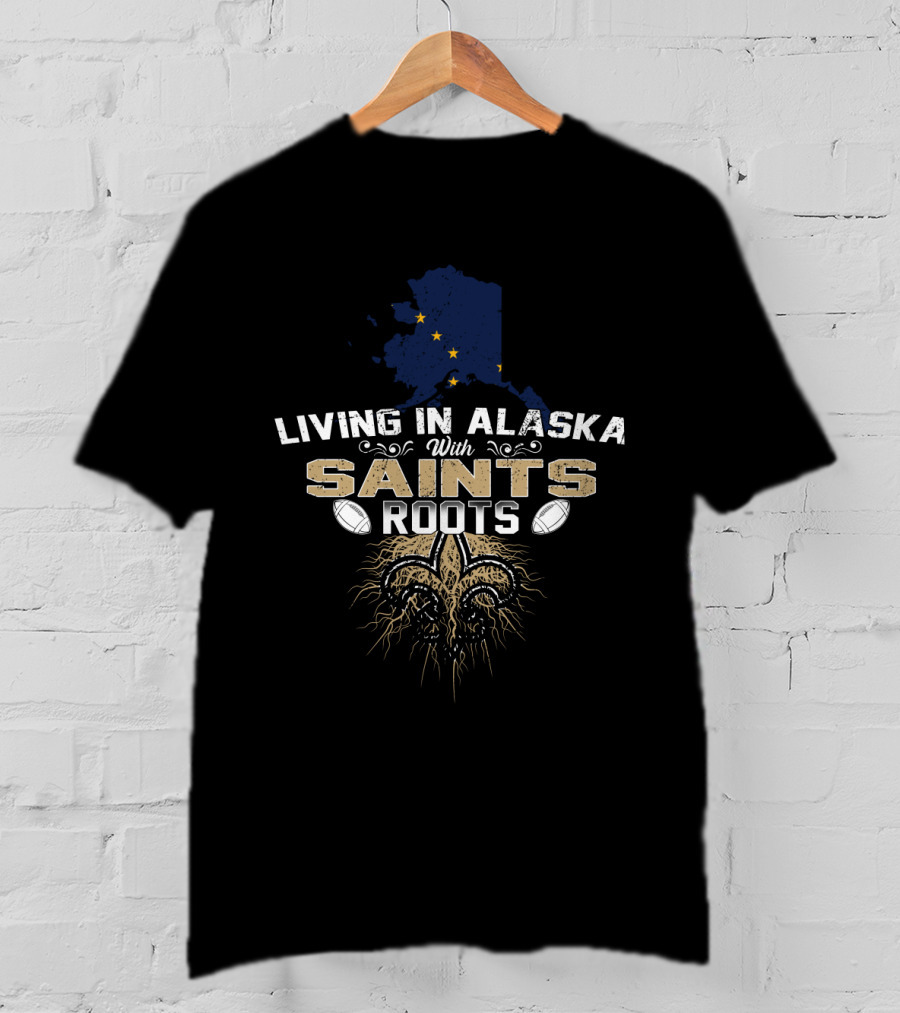 Living In Alaska With New Orleans Saints Football Roots T-Shirt