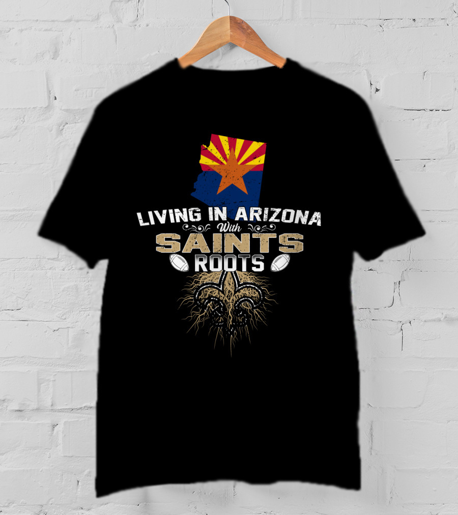 Living In Arizona With Saints Roots Featuring Arizona State Outline And Fleur-de-Lis Football Elements T-Shirt