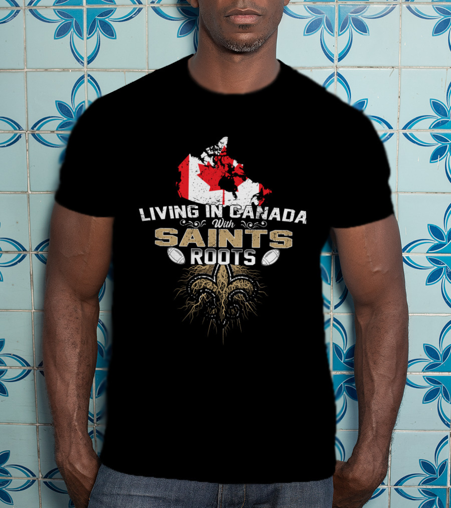 Living In Canada With Saints Roots Map And Fleur-de-lis T-Shirt