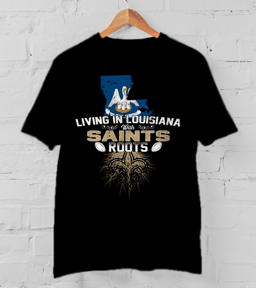 Living In Louisiana With Saints Roots Fleur-de-Lis Football Symbol Pelican And State Outline T-Shirt