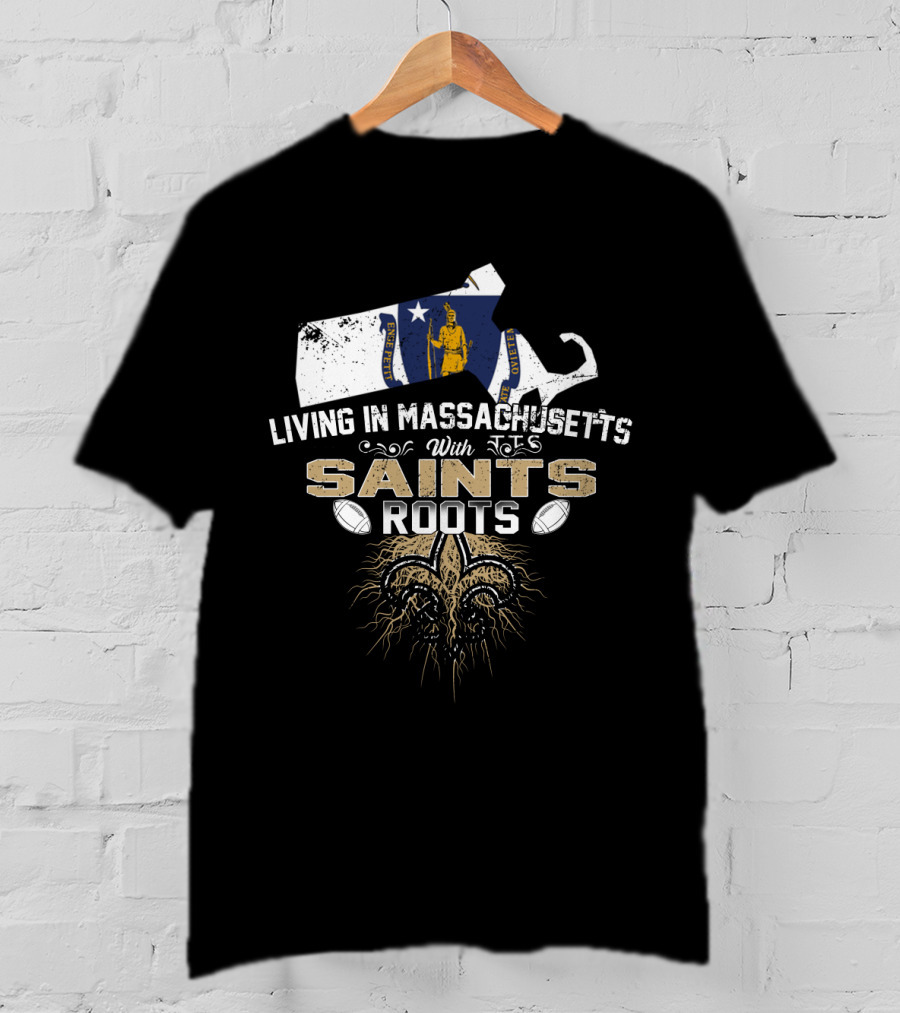 Living In Massachusetts With Saints Roots Fleur-de-Lis And Football T-Shirt