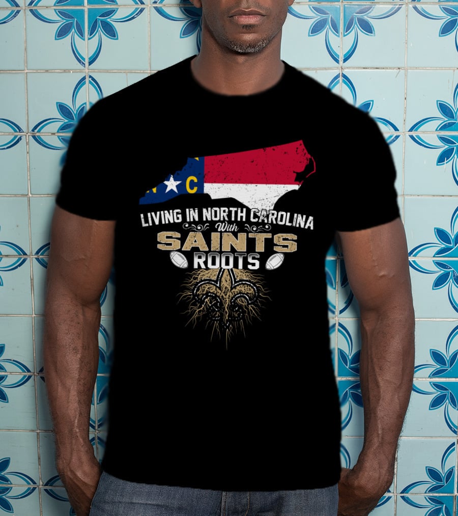 Living In North Carolina With Saints Roots Fleur-De-Lis Football Heritage T-Shirt