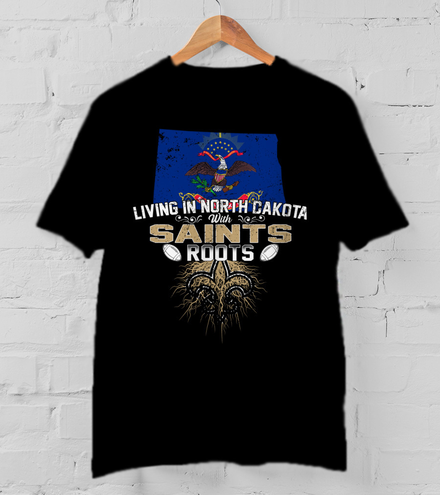 Living In North Dakota With Saints Roots Fleur-de-Lis And Football Elements T-Shirt