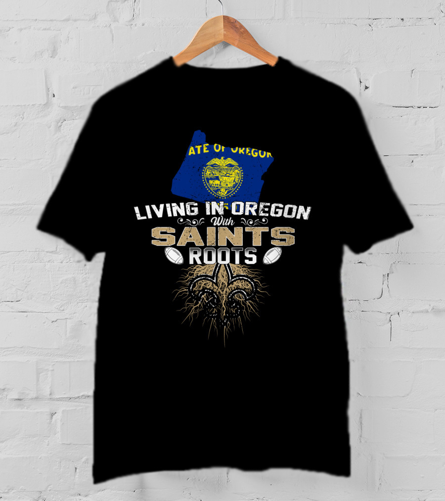 Living In Oregon State Of Oregon With Saints Roots Fleur-de-lis Football T-Shirt