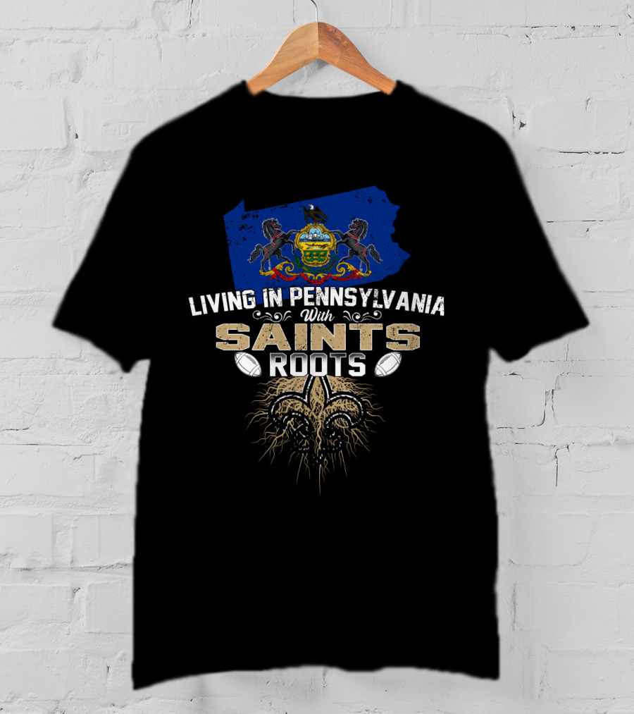 Living In Pennsylvania With Saints Roots Fleur-De-Lis And Pennsylvania Flag T-Shirt