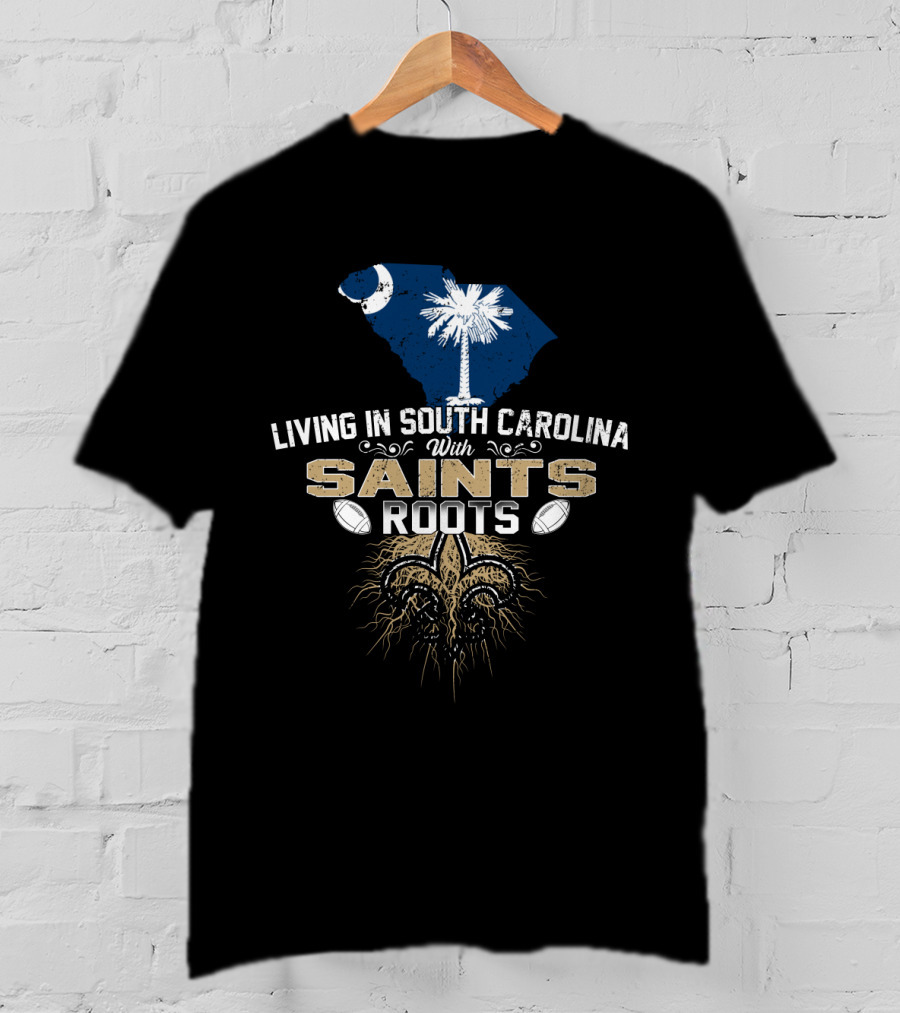 Living In South Carolina With Saints Roots Fleur-de-Lis And Football Heritage T-Shirt