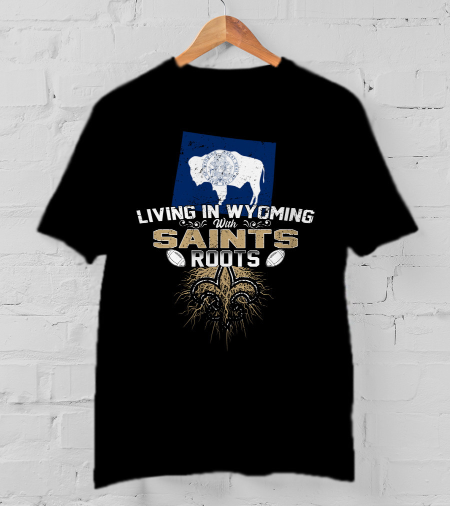 Living In Wyoming With Saints Roots Fleur De Lis Football Elements T-Shirt