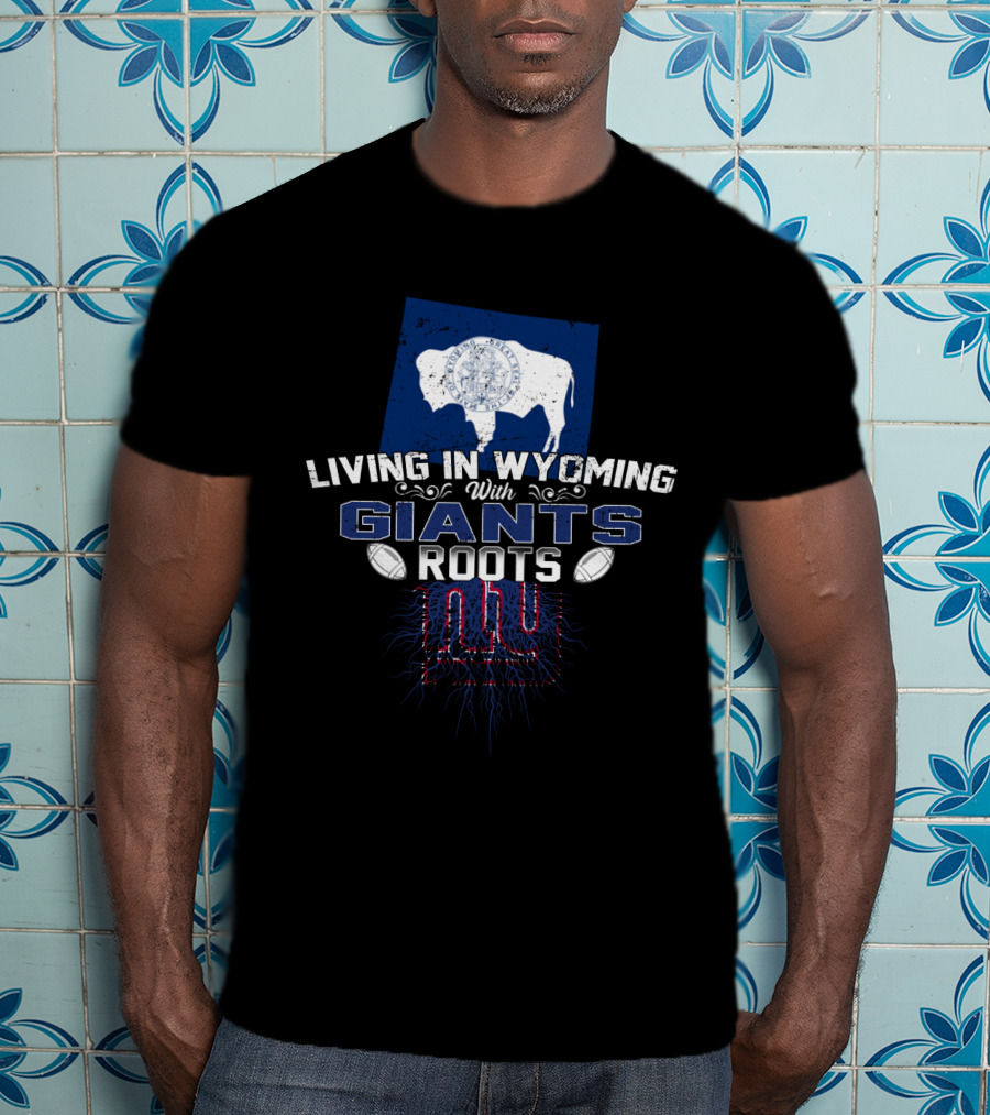 Living In Wyoming With Giants Roots NY Football Heritage T-Shirt