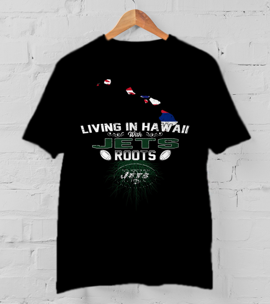 Living In Hawaii With New York Jets Football Roots T-Shirt