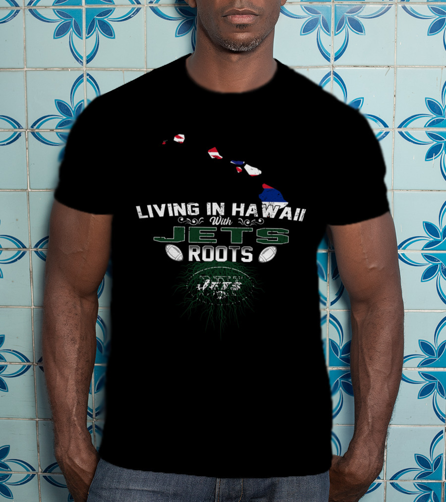 Living In Hawaii With New York Jets Football Roots T-Shirt