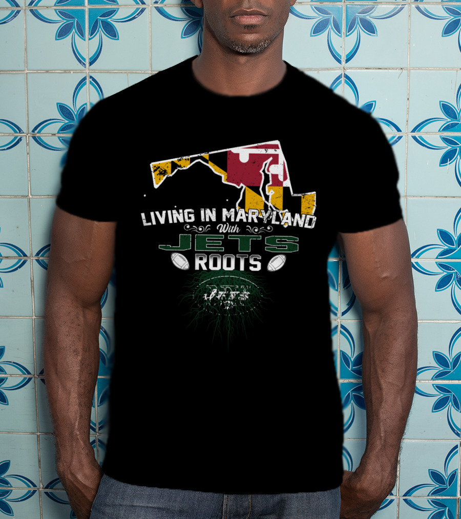 Living In Maryland With Jets Roots New York Football Fan Fusion T-Shirt