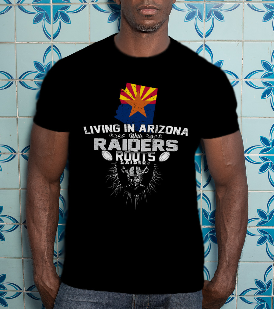 Living In Arizona With Raiders Roots T-Shirt
