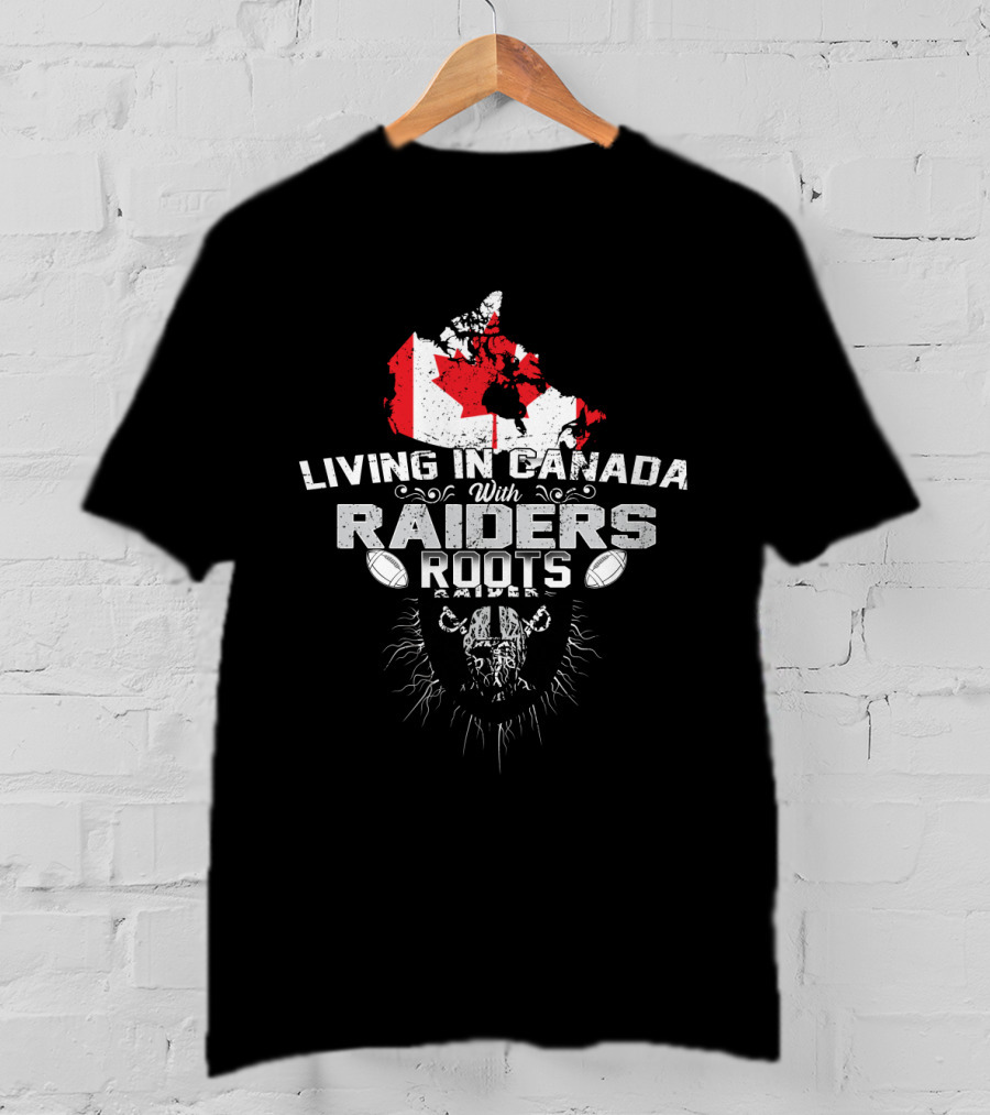 Living In Canada With Raiders Roots T-Shirt
