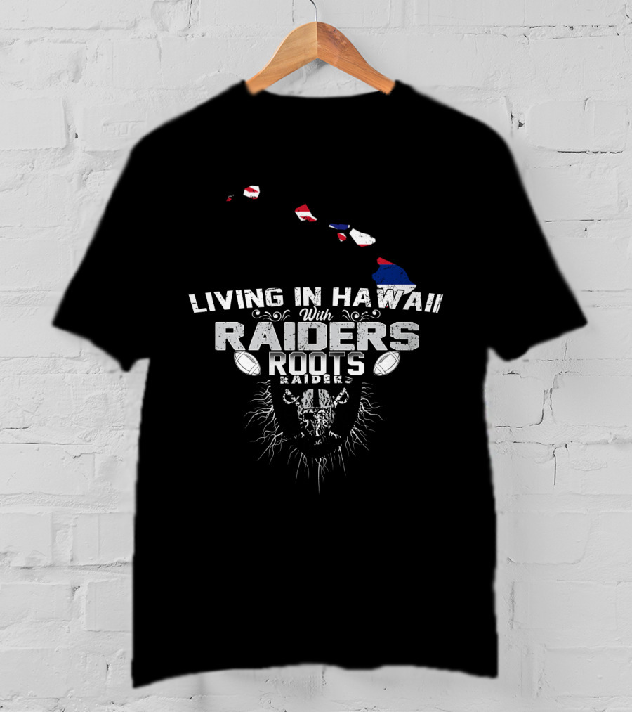 Living In Hawaii With Raiders Roots T-Shirt