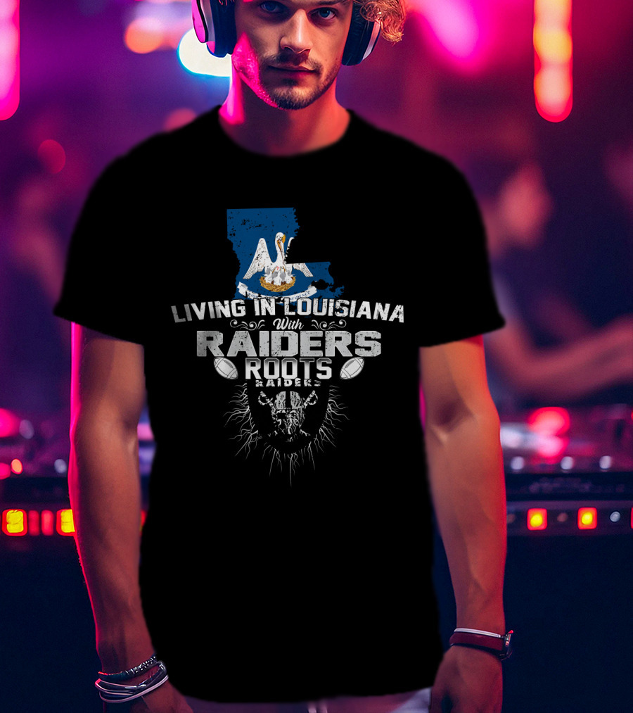 Living In Louisiana With Raiders Roots T-Shirt