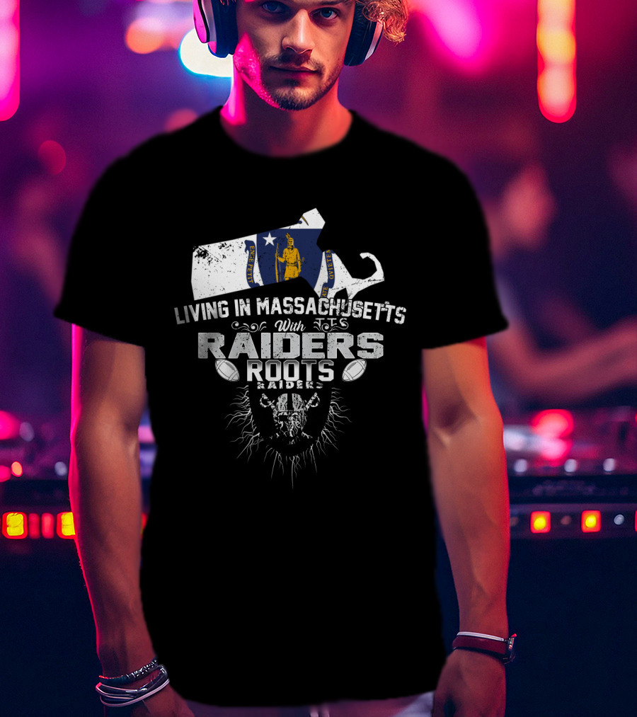 Living In Massachusetts With Raiders Roots T-Shirt