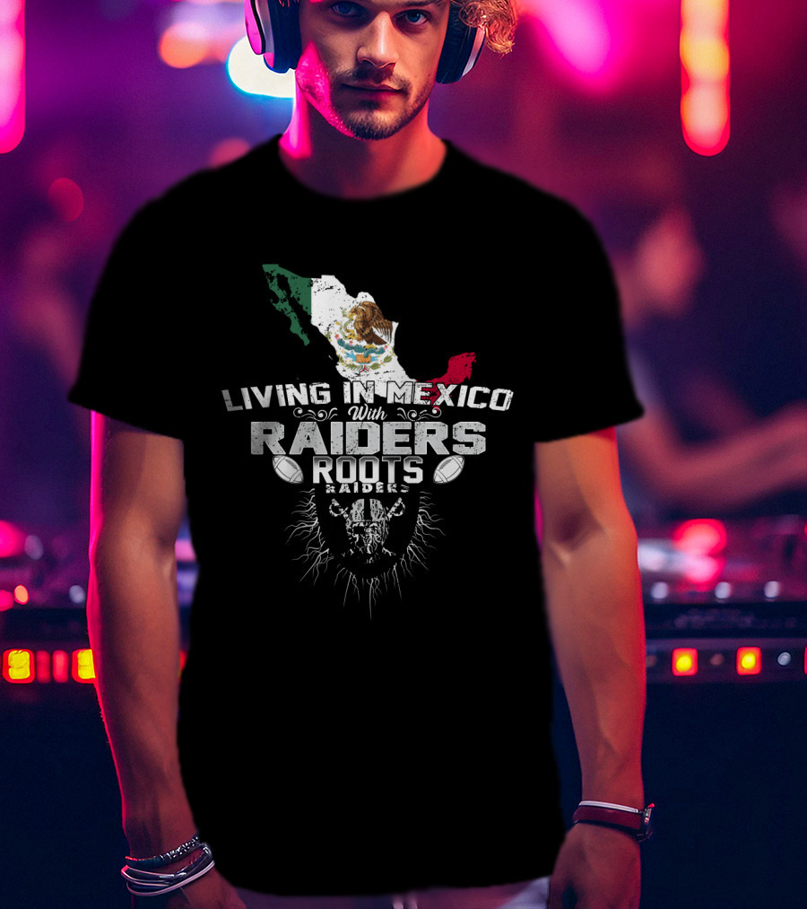 Living In Mexico With Raiders Roots T-Shirt