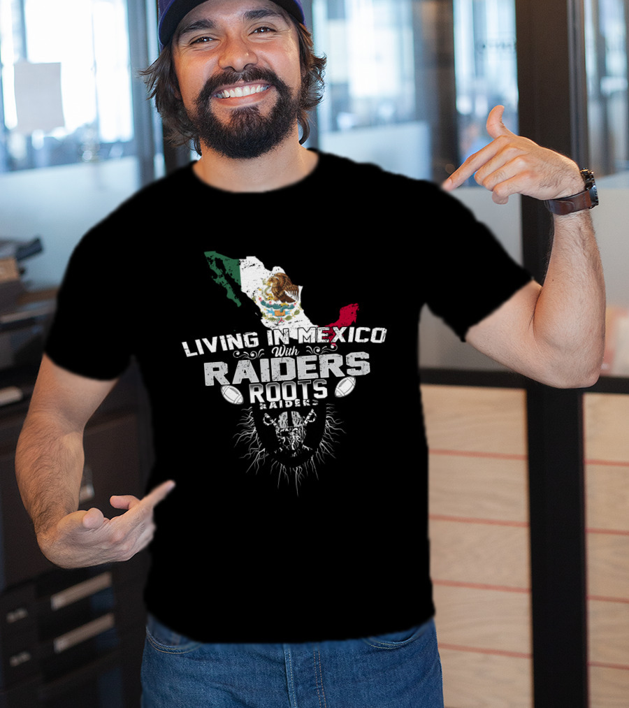 Living In Mexico With Raiders Roots T-Shirt