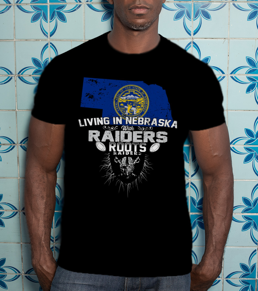 Living In Nebraska With Raiders Roots T-Shirt