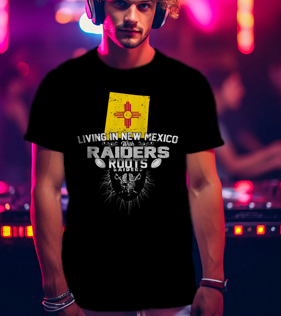 Living In New Mexico With Raiders Roots T-Shirt