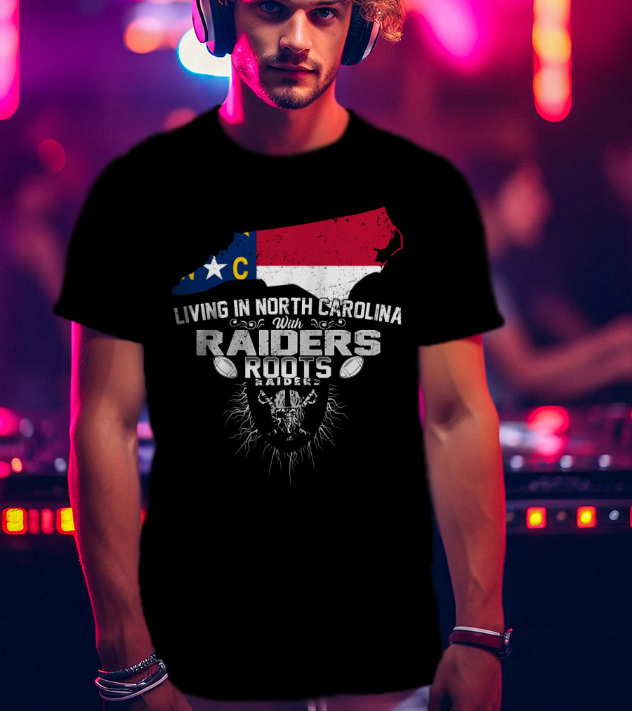 Living In North Carolina With Raiders Roots T-Shirt