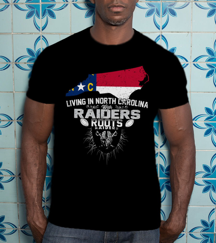 Living In North Carolina With Raiders Roots T-Shirt