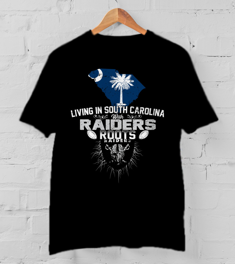 Living In South Carolina With Raiders Roots T-Shirt