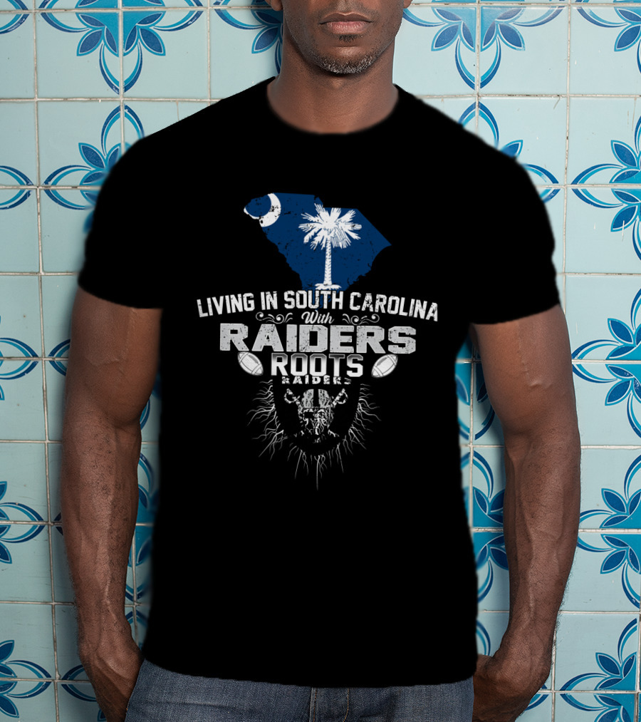 Living In South Carolina With Raiders Roots T-Shirt