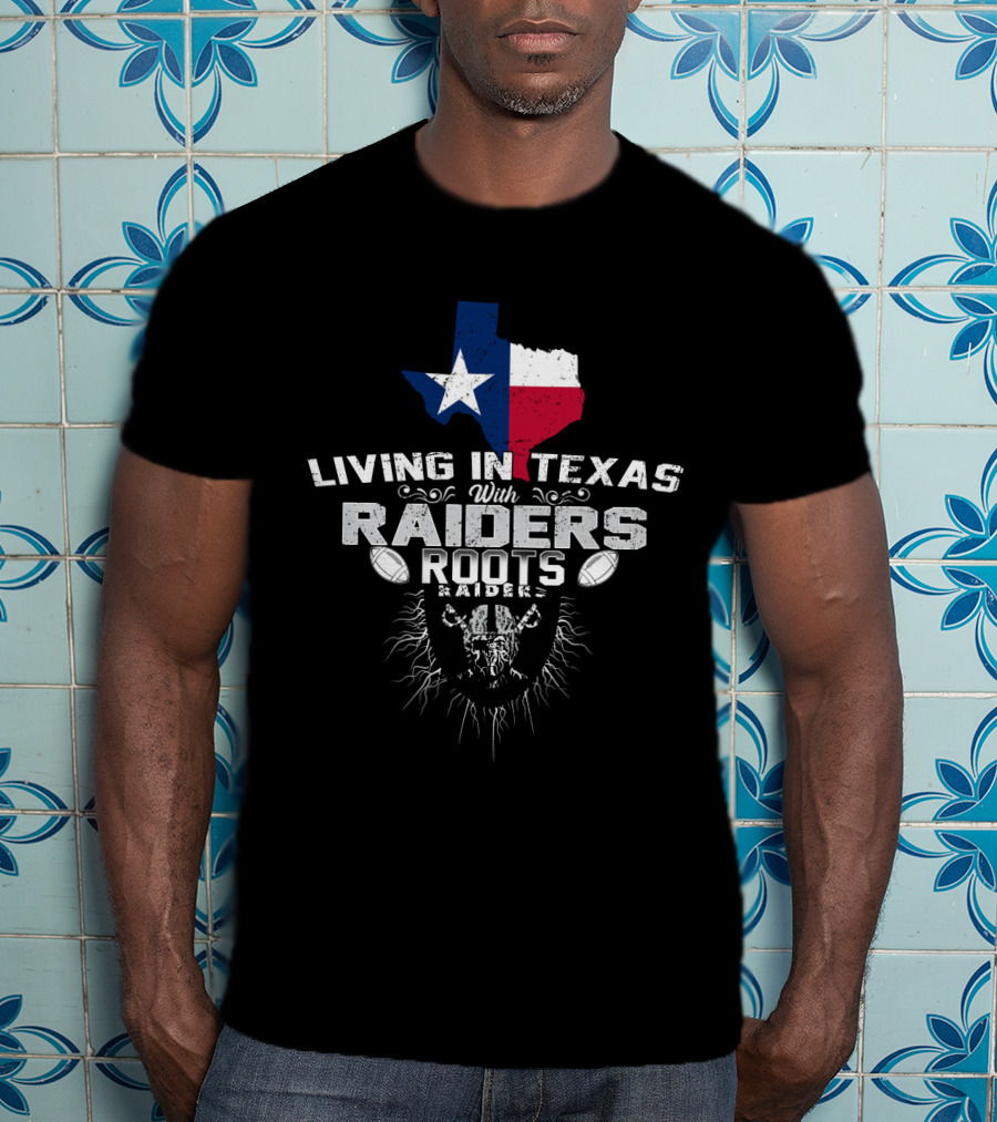 Living In Texas With Raiders Roots T-Shirt