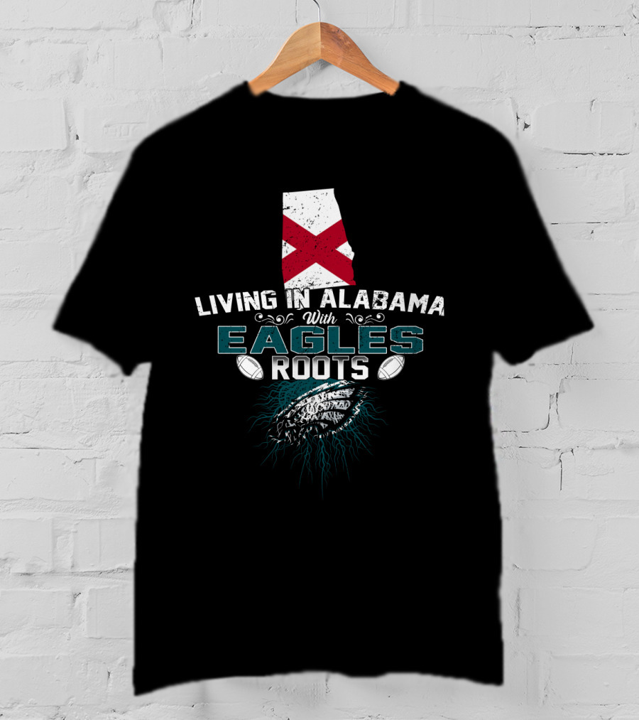Living In Alabama With Eagles Roots Football T-Shirt