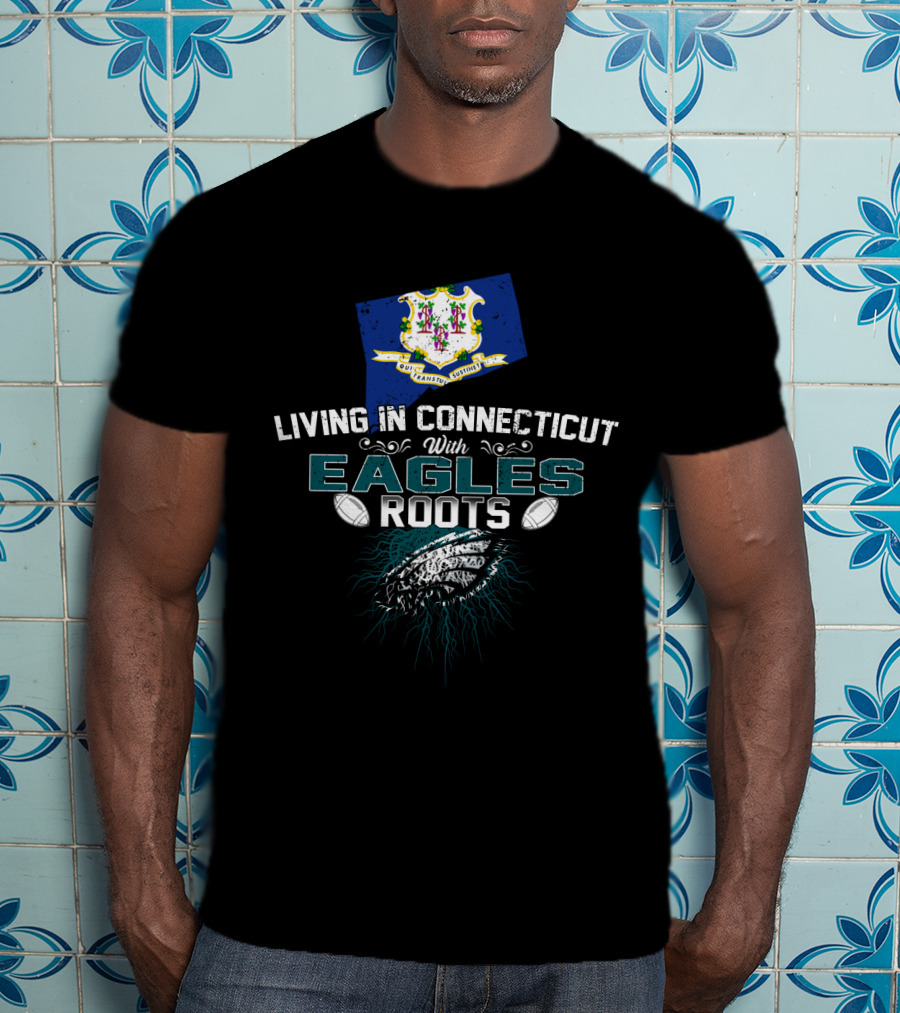Living In Connecticut With Eagles Roots Flag And Football T-Shirt
