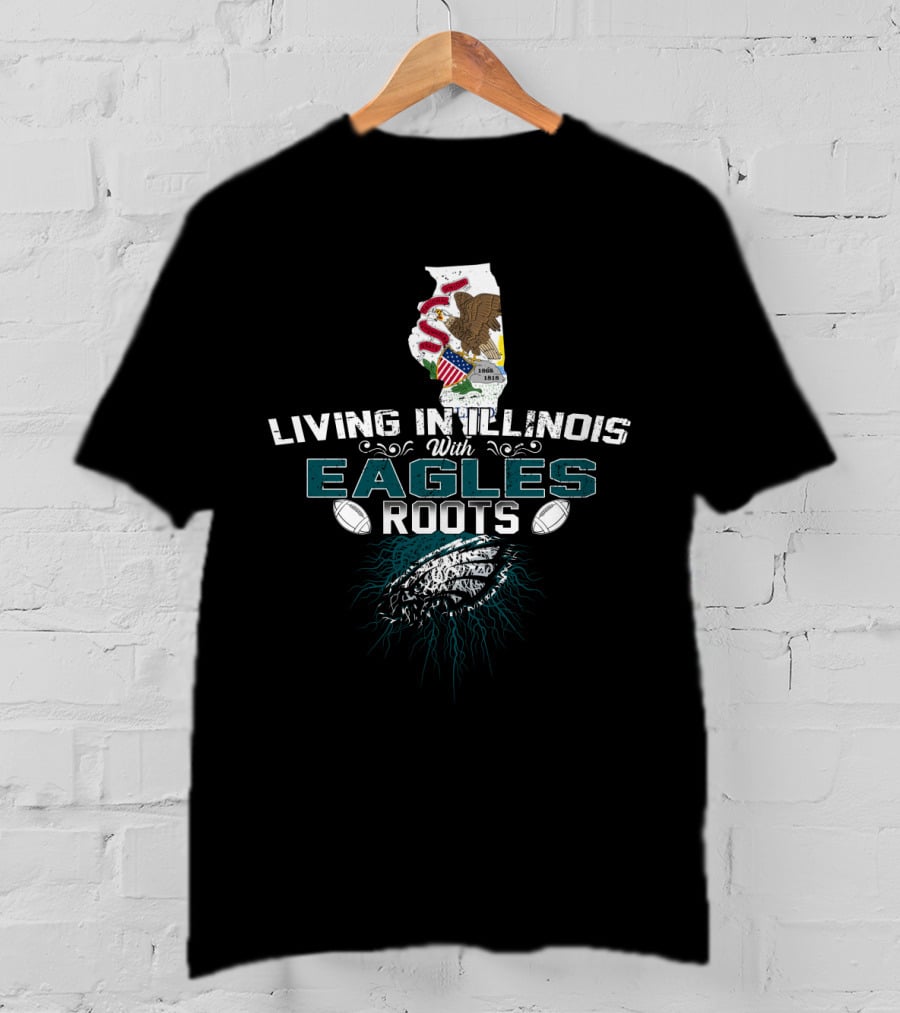 Living In Illinois With Eagles Roots Football Heritage T-Shirt