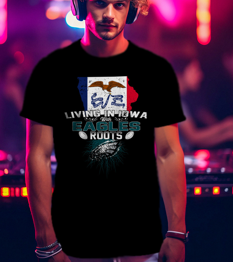 Living In Iowa With Eagles Roots Flag Football T-Shirt