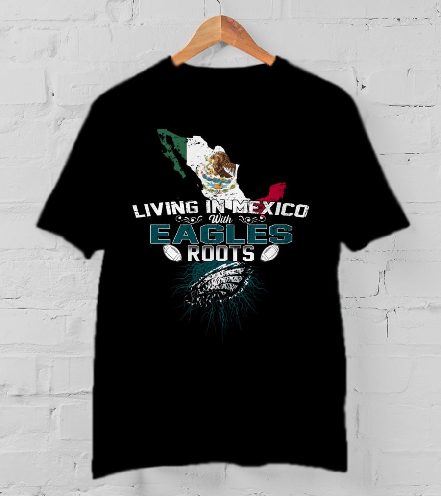 Living In Mexico With Eagles Roots Map And Football Elements T-Shirt